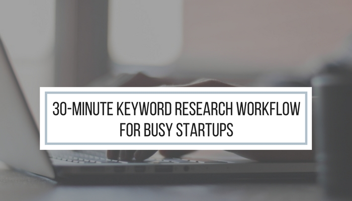 30 Minute Keyword Research Workflow for Busy Startups